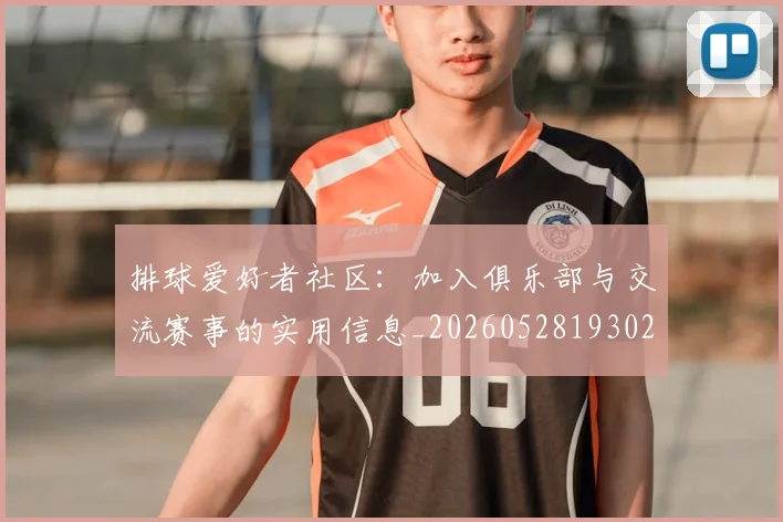 排球爱好者社区：加入俱乐部与交流赛事的实用信息_20260528193029