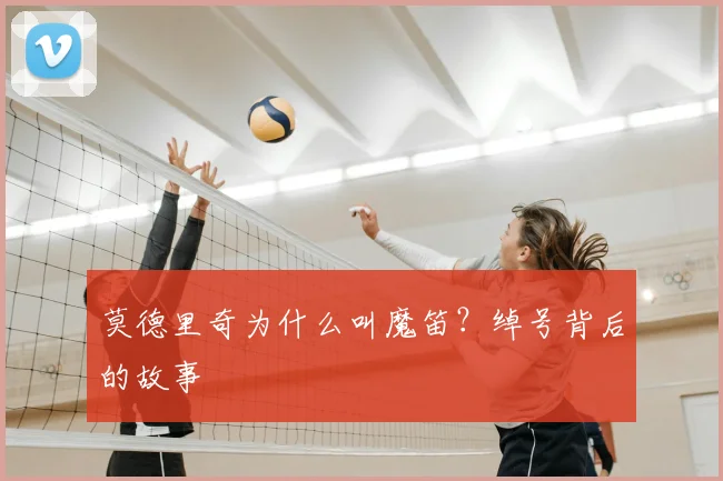 莫德里奇为什么叫魔笛？绰号背后的故事