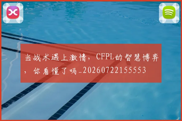 当战术遇上激情，CFPL的智慧博弈，你看懂了吗_20260722155553