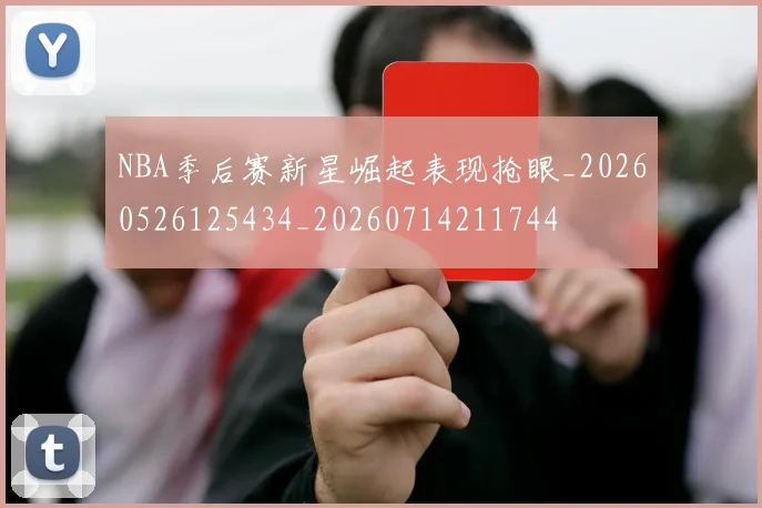 NBA季后赛新星崛起表现抢眼_20260526125434_20260714211744