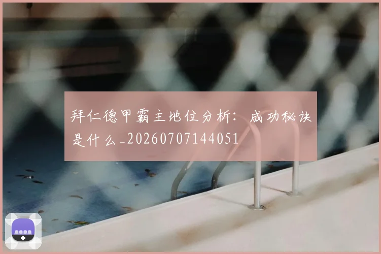 拜仁德甲霸主地位分析：成功秘诀是什么_20260707144051