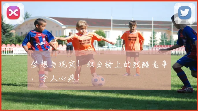 梦想与现实!积分榜上的残酷竞争,令人心疼!