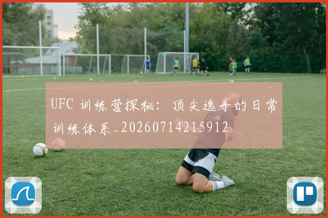 UFC 训练营探秘:顶尖选手的日常训练体系_20260714215912
